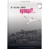 Галина Вольф. А ЕСЛИ ЭТО ПРАВДА?